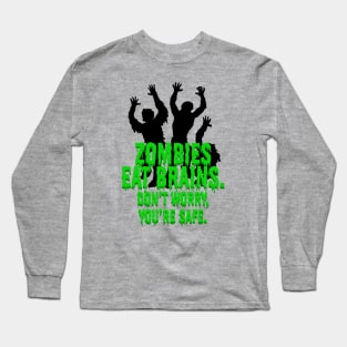 Zombies Eat Brains. Don't Worry, You're Safe. Long Sleeve T-Shirt